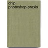 Chip Photoshop-Praxis by Roland Albinger