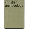 Christian Archaeology door Charles W. 1828-1891 Bennett