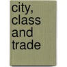 City, Class And Trade door Nigel Harris