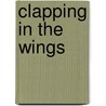 Clapping In The Wings by Judith Thwaite