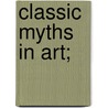 Classic Myths In Art; door Julia de Wolf Gibbs Addison