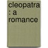 Cleopatra : A Romance