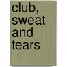 Club, Sweat and Tears by Diarmuid O'Flynn