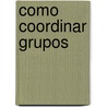 Como Coordinar Grupos door Norma I. Dominguez