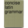 Concise Latin Grammar door Benjamin Leonard D'Ooge 1860-