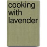 Cooking With Lavender door Suzanne T. Smith