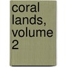 Coral Lands, Volume 2 by H. Stonehewer Cooper