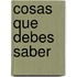 Cosas Que Debes Saber