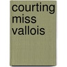 Courting Miss Vallois by Gail Whitiker