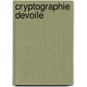 Cryptographie Devoile by Charles-Franois Vesin