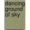 Dancing Ground Of Sky door Peggy Pond Church