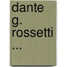 Dante G. Rossetti ... by Charles Urech-Daysh