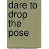 Dare To Drop The Pose door Craig Groeschel