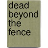 Dead Beyond the Fence door Brian C. Kaufman