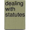 Dealing With Statutes door James Willard Hurst
