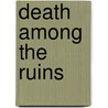 Death Among The Ruins door John R. Feegel