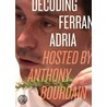 Decoding Ferran Adria by Anthony Bourbain