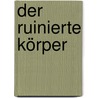 Der ruinierte Körper door Ursula Hennigfeld