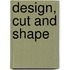 Design, Cut And Shape