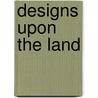 Designs Upon the Land by Oliver H. Creighton