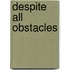 Despite All Obstacles