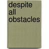 Despite All Obstacles by Joan Elizabeth Goodman