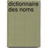 Dictionnaire Des Noms door Anonymous Anonymous