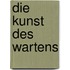Die Kunst des Wartens