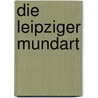 Die Leipziger Mundart door Karl Albrecht