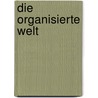 Die Organisierte Welt door Onbekend