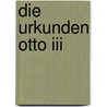Die Urkunden Otto Iii by Paul Fridolin Kehr
