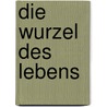 Die Wurzel des Lebens by Clémence Gandillot