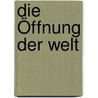 Die Öffnung der Welt door Susanne Dürr