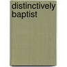 Distinctively Baptist by Walter B. Shurden
