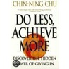 Do Less, Achieve More door Chin-Ning Chu