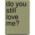 Do You Still Love Me?