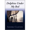 Dolphins Under My Bed by Sandra Clayton