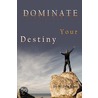 Dominate Your Destiny door W. Irvin Koen