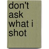 Don't Ask What I Shot by Catherine M. Lewis