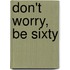 Don't worry, be sixty