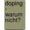 Doping - warum nicht? door Onbekend