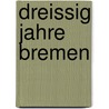 Dreissig Jahre Bremen by Hubert Wania