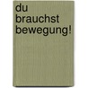 Du brauchst Bewegung! door Onbekend