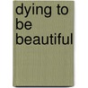 Dying to Be Beautiful door Winston J. Craig