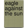 Eagle Against the Sun door Ronald Spector