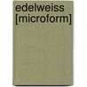 Edelweiss [Microform] door . Anonymous