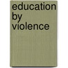 Education By Violence door Henry Seidel Canby