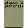 El Equidna (Echidnas) by Lola M. Schaefer