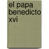 El Papa Benedicto Xvi