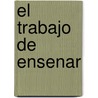 El Trabajo de Ensenar door Alejandra Birgin